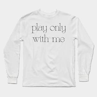 Play Only With Me /////////// Retro Typography Design Long Sleeve T-Shirt